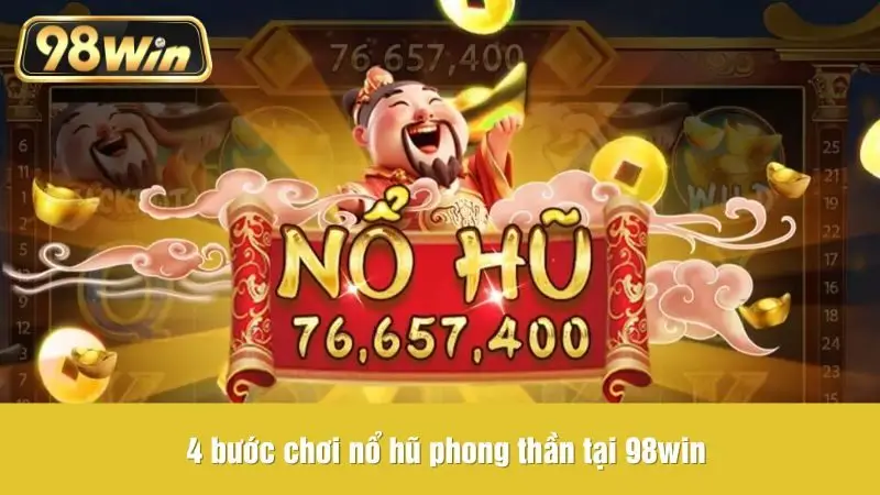 4 bước chơi nổ hũ phong thần tại 98win