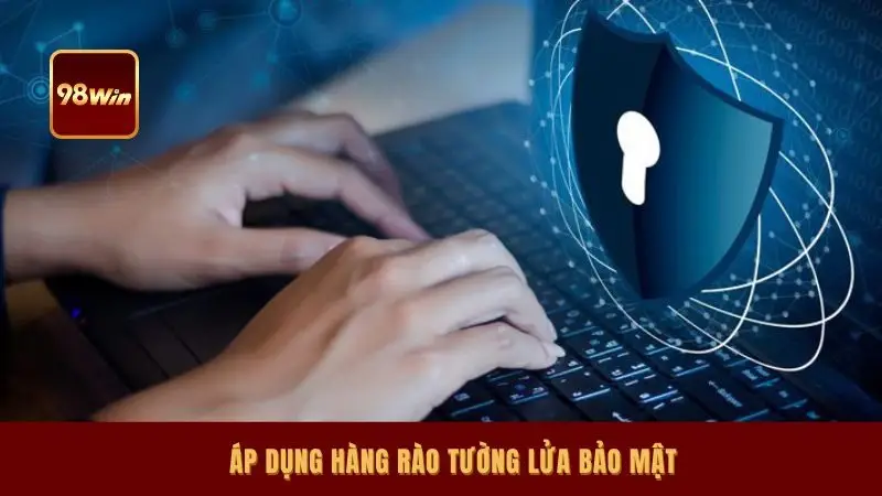 Áp dụng hàng rào tường lửa bảo mật