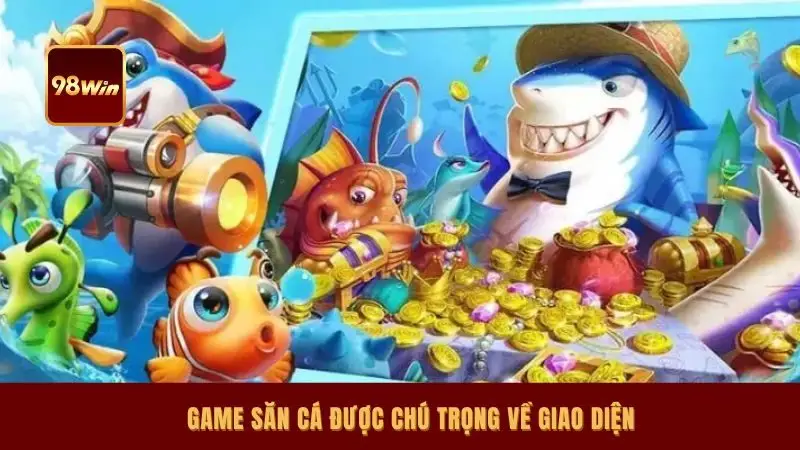 Game săn cá được chú trọng về giao diện