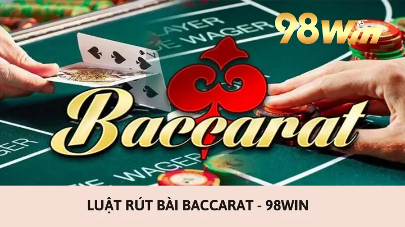 Luật rút bài Baccarat - 98Win