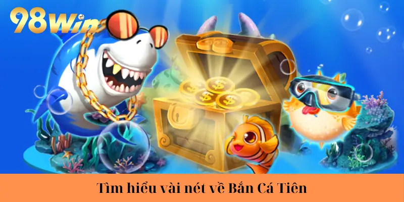 Tìm hiểu vài nét về Bắn Cá Tiên