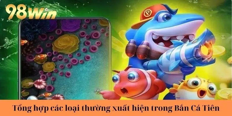 Tổng hợp các loại thường xuất hiện trong Bắn Cá Tiên