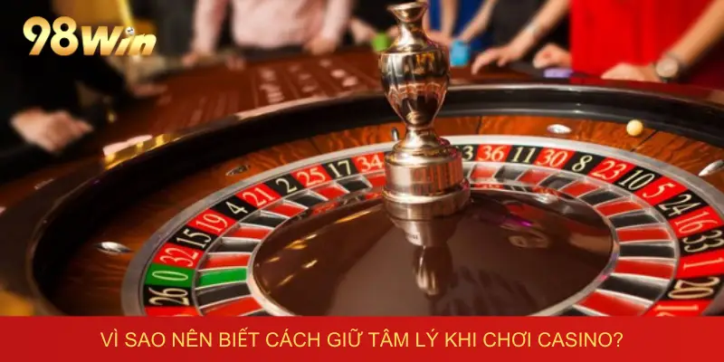 Vì sao nên biết cách giữ tâm lý khi chơi casino?