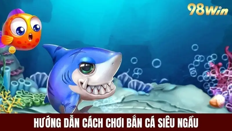 Hướng dẫn cách chơi game bắn cá siêu ngầu hiệu quả